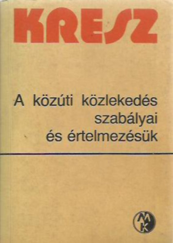 Hack Emil /szerk./ - KRESZ - A közúti közlekedés szabályai és értelmezésük
