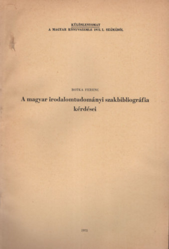 Botka Ferenc - A magyar irodalomtudom�nyi szakbibliogr�fia k�rd�sei - K�l�nlenyomat