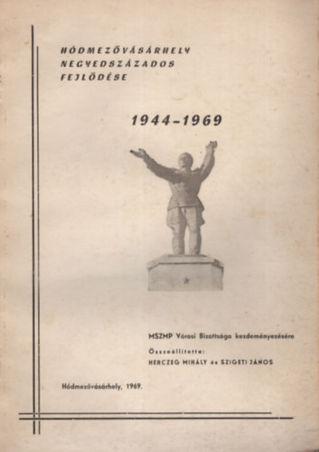 Szigeti Jnos  (szerk.) Herczeg Mihly (szerk.) - Hdmezvsrhely negyedszzados fejldse 1944-1969