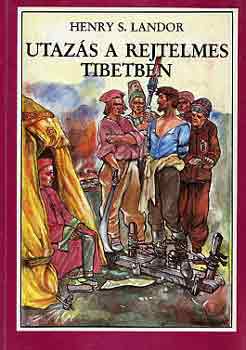 Henry S. Landor - Utazs a rejtelmes Tibetben