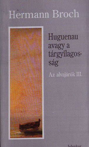 Hermann Broch - Huguenau avagy a t�rgyilagoss�g -1918- (Az alvaj�r�k III.)