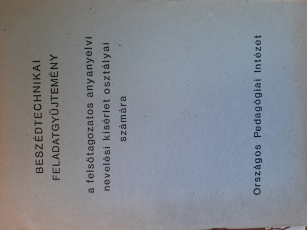 Besz�dtechnikai feladatgy�jtem�ny a fels�tagozatos anyanyelvi nevel�si k�s�rlet oszt�lyai sz�m�ra