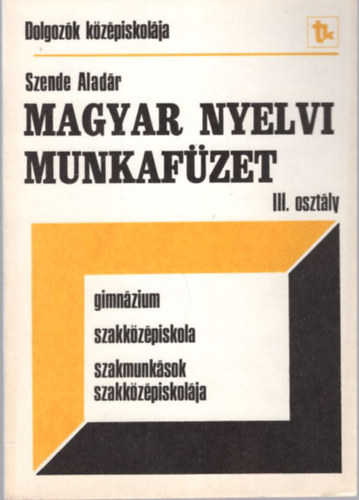 Szende Aladr - Magyar nyelvi munkafzet III. osztly - Dolgozk kzpiskolja