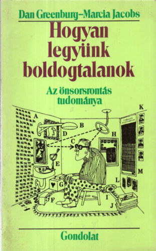 Dan Greenburg; Marcia Jacobs - Hogyan legynk boldogtalanok: Az nsorsronts tudomnya