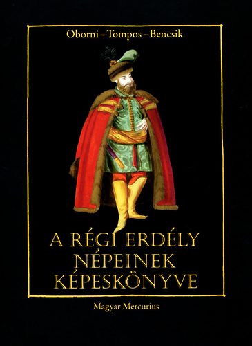 Oborni Ter�z; Tompos Lilla; Bencsik G�bor - A r�gi Erd�ly n�peinek k�pesk�nyve