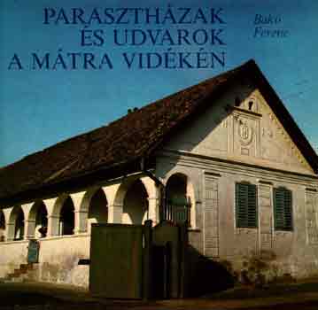Bak Ferenc - Paraszthzak s udvarok a Mtra vidkn