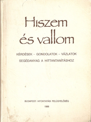 . - Hiszem s vallom krdsek-gondolatok-vzlatok
