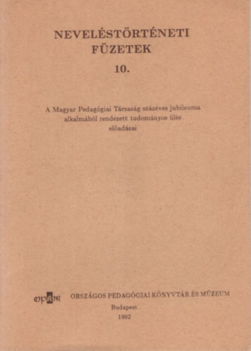 Kelemen Elemér - A Magyar Pedagógiai Társaság százéves jubileuma alkalmából rendezett tudományos ülés előadásai - neveléstörténeti Füzetek 10.