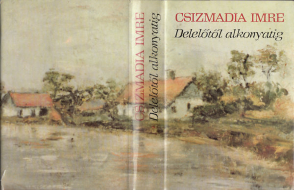 Csizmadia Imre - Delelőtől alkonyatig (Pirkadattól delelőig 2.)