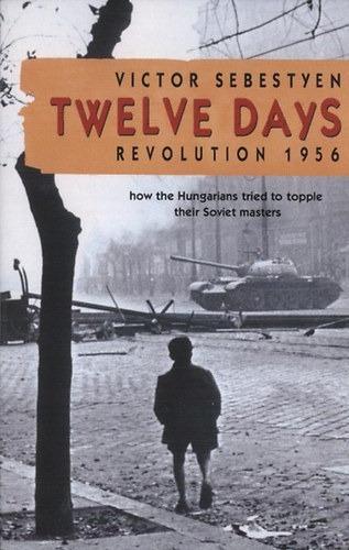 Sebestyn Viktor - Twelve Days: Revolution 1956