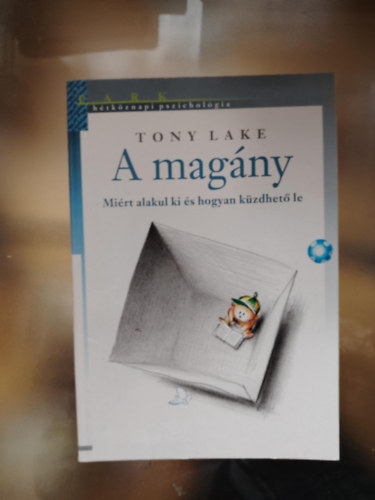 Tony Lake - A magány - Miért alakul ki és hogyan küzdhető le.