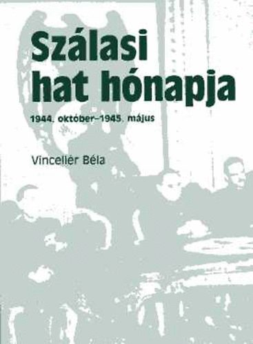 Vincell�r B�la - Sz�lasi hat h�napja (1944. okt�ber-1945. m�jus)