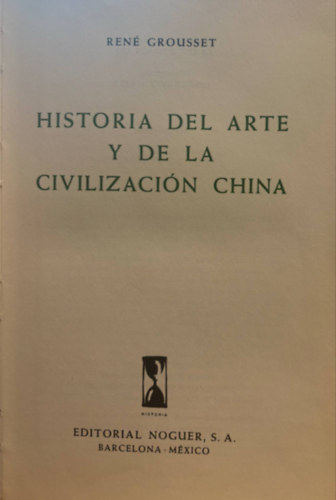 Ren� Grousset - Historia Del Arte Y De La Civilizaci�n China (A m�v�szet t�rt�nete �s a k�nai civiliz�ci�) spanyol nyelven