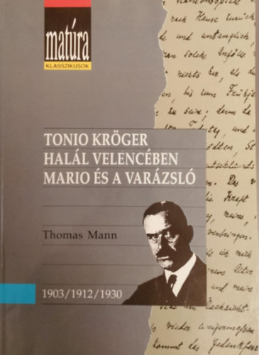 Thomas Mann - Matra klasszikusok: Tonio Krger / Hall Velencben / Mario s a varzsl (teljes, gondozott szveg, trgyi s szmagyarzattal, rtelmez krdsekkel s szemelvnyekkel - Kidolgozott rettsgi ttel puskval...)