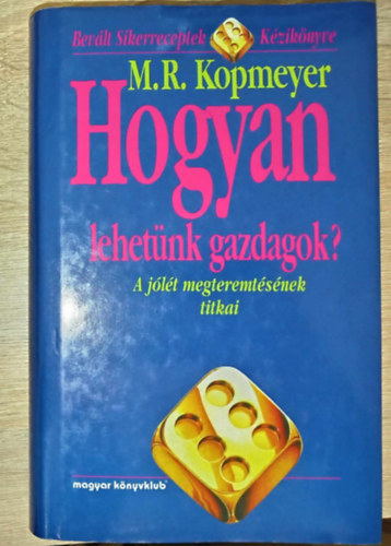 Kov�cs Edit  M. R. Kopmeyer (ford.) - Hogyan lehet�nk gazdagok? - A j�l�t megteremt�s�nek titkai (Bev�lt Sikerreceptek K�zik�nyve)
