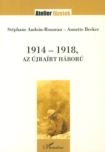 Annette Becker; Stphane Audoin-Rouzeau - 1914-1918, az jrart hbor