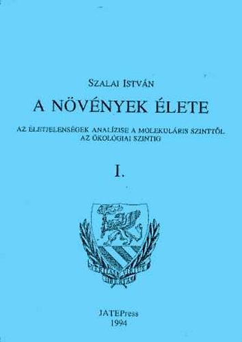 Szalai Istvn - A nvnyek lete I. Az letjelensgek analzise a molekulris szinttl az kolgiai szintig