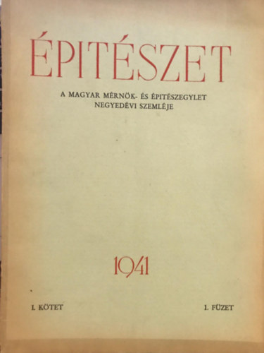 Építészet - A magyar mérnök és építészegylet negyedévi szemléje 1941 I. kötet 1-4. füzet