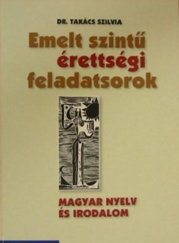 Takcs Szilvia - Emelt szint rettsgi feladatsorok - magyar nyelv s irodalom
