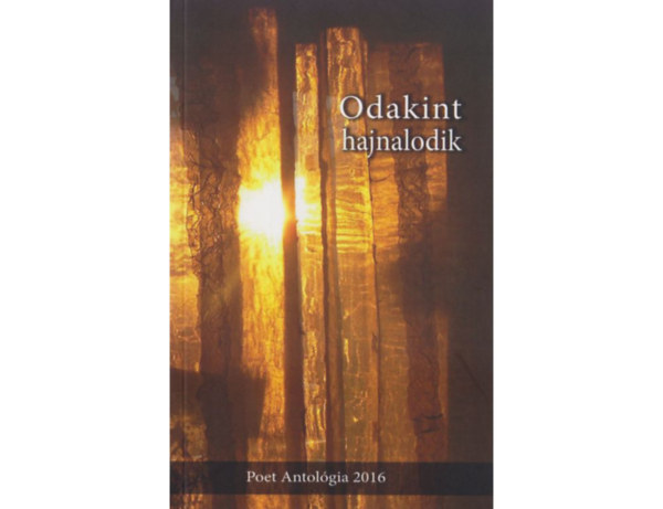 Odakint hajnalodik - Poet antolgia 2016