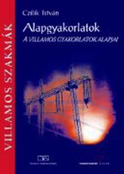 Czilik Istvn - Alapgyakorlatok. A villamos gyakorlatok alapjai