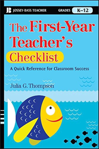 Julia G. Thompson - The First-Year Teacher's Checklist: A Quick Reference for Classroom Success