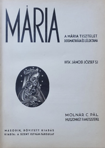 Jánosi József - Mária - A Mária tisztelet dogmatikája és lélektana