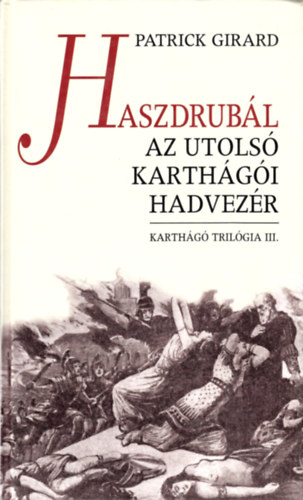 Patrick Girard - Patrick Girard -Haszdrubál, az utolsó karthagói hadvezér (Karthágó trilógia III.)