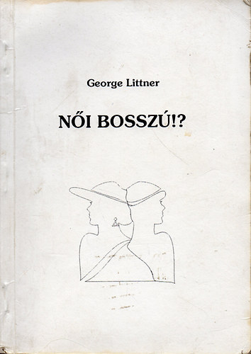 George Littner - N�i bossz�!? - K�sz�lt 1000 p�ld�nyban. Kiadja: ALEBA Bt. Az erotikus r�szletek miatt a szerz� a k�nyvet csak 18 �ven fel�lieknek aj�nlja!!
