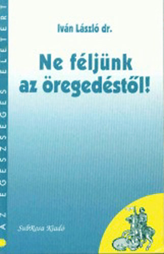 Dr. Ivan L�szl� - Ne f�lj�nk az �reged�st�l!
