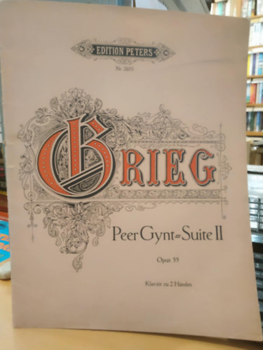 Edvard Grieg - Edition Peters Nr. 2653 Grieg - Peer Gynt = Suite II - Opus 55 - Klavier zu 2 H�nden