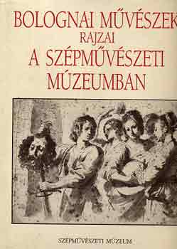 Czre Andrea - Bolognai mvszek rajzai a Szpmvszeti Mzeumban
