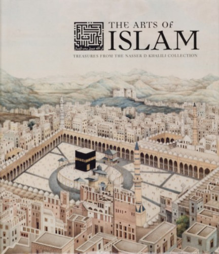 Nassir Khalili - The Arts of Islam. Treasures from the Nasser D. Khalili Collection