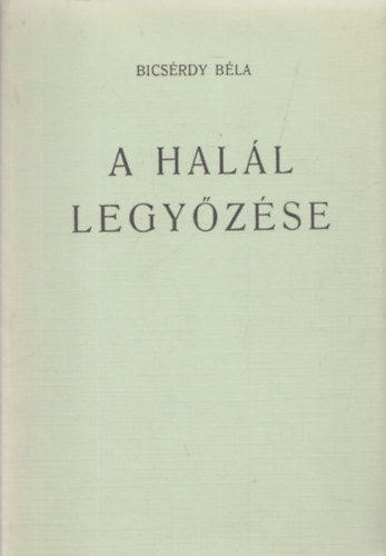 Bics�rdy B�la - A hal�l legy�z�se (reprint)