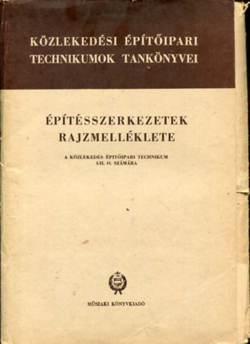 Mikula Istv�n - �p�t�sszerkezetek rajzmell�klete A K�zleked�s �p�t�ipari Technikum I-II. o. sz�m�ra