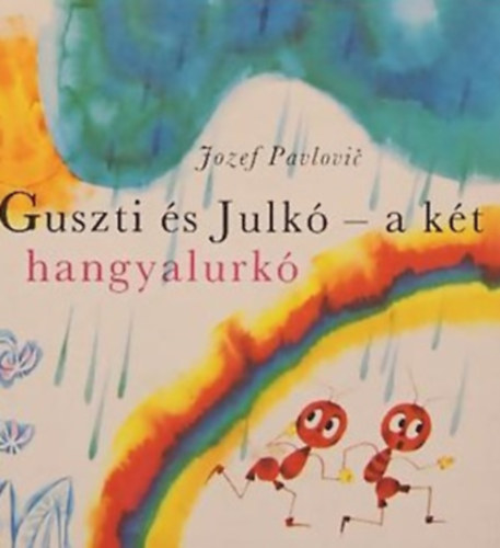 Jozef Pavlovic; GRAFIKUS Jarmila Dicov - Guszti s Julk - a kt hangyalurk