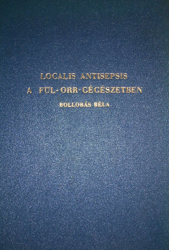 Dr. Bollob�s B�la - Localis Antisepsis a f�l-orr-g�g�szetben