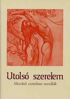 Xantus Judit  (szerk.) - Utols� szerelem (mexik�i szerelmes novell�k)