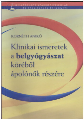 Dr. Korn�th Anik� - Klinikai ismeretek a belgy�gy�szat k�r�b�l �pol�n�k r�sz�re