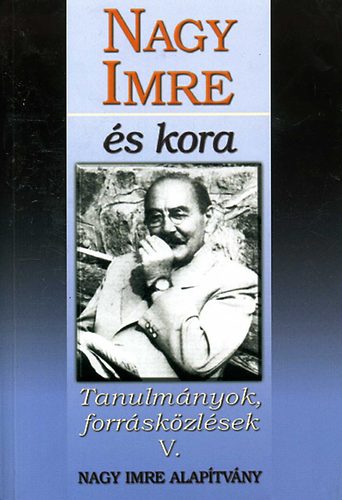 Nagy Imre �s kora (Tanulm�nyok, forr�sk�zl�sek V.)