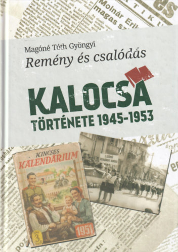 Mag�n� T�th Gy�ngyi - Rem�ny �s csal�d�s - Kalocsa t�rt�nete 1945-1953