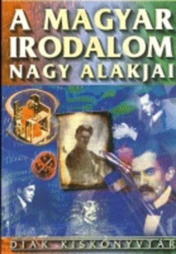 Farkas Andrea - A magyar irodalom legnagyobb alakjai (Diák-Kiskönyvtár 1.)