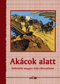 Akácok alatt - Délvidéki magyar írók elbeszélései