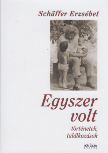 Sch�ffer Erzs�bet - Egyszer volt - T�rt�netek, tal�lkoz�sok