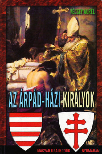 V�csey Aur�l - Az �rp�d-h�zi kir�lyok (Magyar uralkod�k nyom�ban)