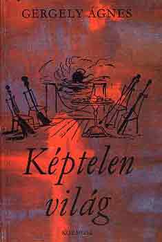 Gergely Ágnes - Képtelen világ