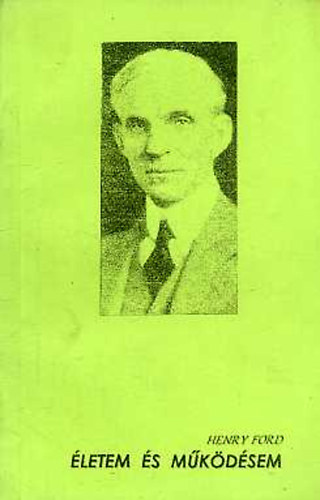 Henry Ford - �letem �s m�k�d�sem