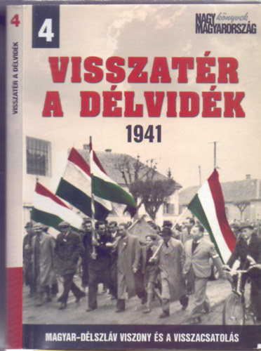 Szerkesztette: Vincze Gbor - Visszatr a Dlvidk 1941 - Magyar-Dlszlv viszony s a visszacsatols (Nagy Magyarorszg knyvek)