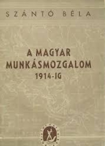 Szántó Béla - A magyar munkásmozgalom 1914-ig
