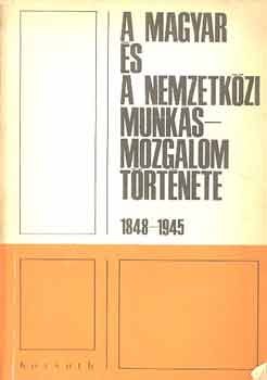 Kurucz István (szerk.) - A magyar és a nemzetközi munkásmozgalom története 1848-1945